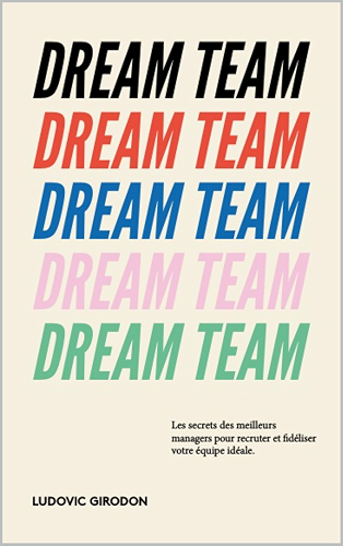 Download Dream Team: Les meilleurs secrets des managers pour recruter et fidéliser votre équipe idéale PDF