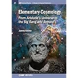 Elementary Cosmology: From Aristotle's Universe to the Big Bang and Beyond (Iop Concise Physics)