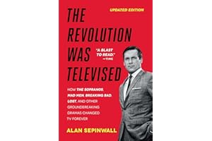 The Revolution Was Televised: How The Sopranos, Mad Men, Breaking Bad, Lost, and Other Groundbreaking Dramas Changed TV Forever
