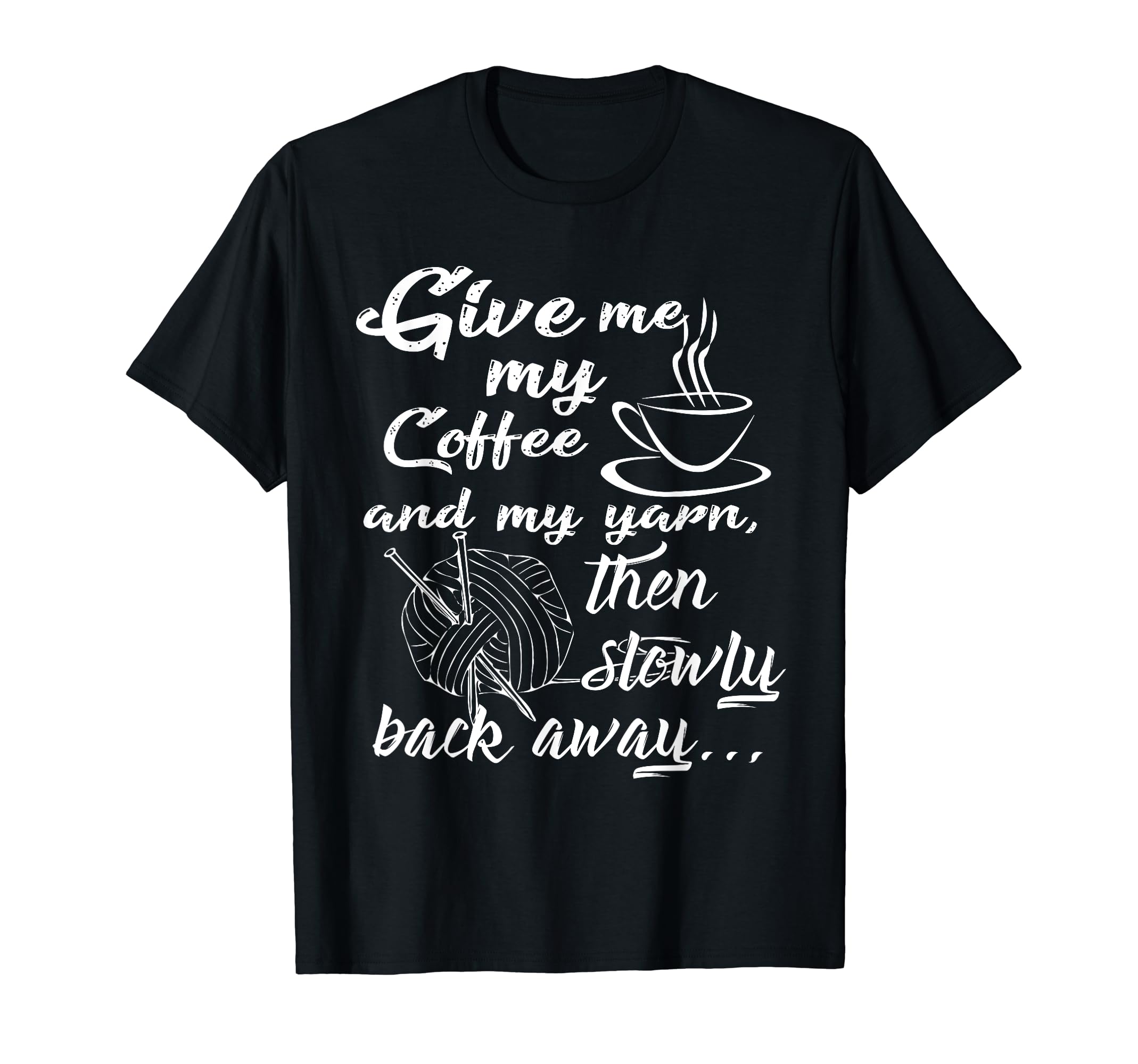 Give Me My Coffee and Yarn and Back Away T-Shirt