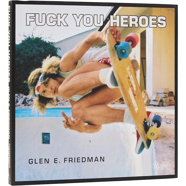 Fuck You Heroes: Glen E. Friedman Photographs, 1976-1991