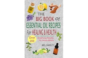 The Big Book Of Essential Oil Recipes For Healing & Health: Over 200 Aromatherapy Remedies For Common Ailments