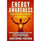 Energy Awareness: The Hidden Power Inside You: A Simple Guide to Unlock Your Mind, Shift Your Energy, and Change Your Life (Taglish)