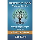 Thoughts To Live By: Meditations That Heal & A Pathway To Peace