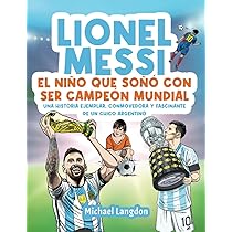 Lionel Messi: El niño que soñó con ser campeón mundial. La