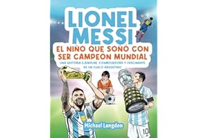 Lionel Messi: El niño que soñó con ser campeón mundial.: La historia ejemplar, conmovedora y fascinante de un chico argentino. (Spanish Edition)