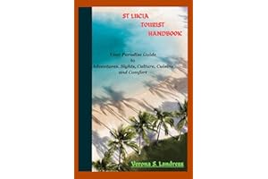 ST LUCIA TOURIST HANDBOOK: Your Paradise Guide to Adventures, Sights, Culture, Cuisine, and Comfort
