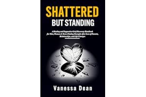 Shattered but Standing: A Healing and Supportive Grief Recovery Handbook for Men, Women & Teens Finding Strength After Loss o