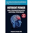 Nutrient Power: Heal Your Biochemistry and Heal Your Brain