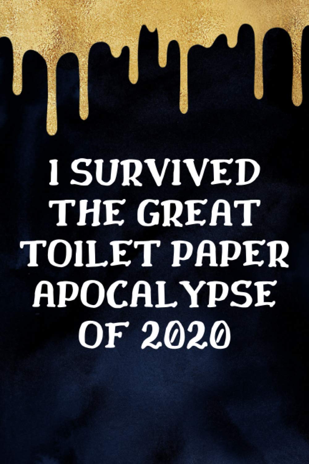 I Survived The Great Toilet Paper Apocalypse of 2020: Funny Sarcastic 2020 Themed Blank Lined Notebook/Journal, Perfect Complimentary Gag Gift for Mom, Dad, Coworker, and Family