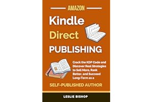 Kindle Direct Publishing: Crack the KDP Code and Discover Real Strategies to Sell More, Rank Better, and Succeed Long-Term as