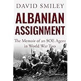 Albanian Assignment: The Memoir of an SOE Agent in World War Two (The Extraordinary Life of Colonel David Smiley)