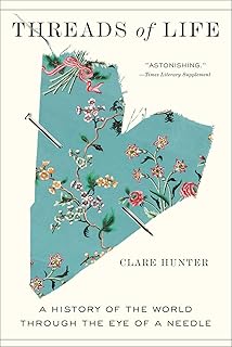 Threads of Life: A History of the World Through the Eye of a Needle