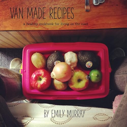 Download Van Made Recipes: A Healthy Cookbook for Living On the Road PDF