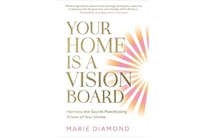 Your Home Is a Vision Board: Harness the Secret Manifesting Power of Your Home
