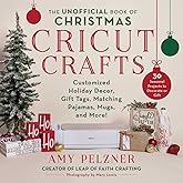 Unofficial Book of Christmas Cricut Crafts: Customized Holiday Decor, Gift Tags, Matching Pajamas, Mugs, and More! (Cricut Books)