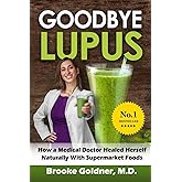 Goodbye Lupus: How a Medical Doctor Healed Herself Naturally With Supermarket Foods