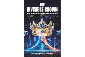 THE INVISIBLE CROWN: How Money & Algorithm Rule the World