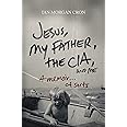 Jesus, My Father, The CIA, and Me: A Memoir. . . of Sorts