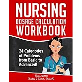 Nursing Dosage Calculation Workbook: 24 Categories Of Problems From Basic To Advanced! (Dosage Calculation Success Series)