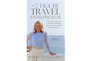 The 7-Figure Travel Entrepreneur: The Complete Blueprint to Building a Rewarding Business and Remarkable Life Selling Travel