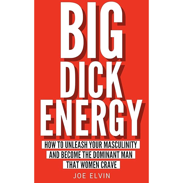 Amazon.com: Big Dick Energy: How To Unleash Your Masculinity And Become The  Dominant Man That Women Crave eBook : Elvin, Joe: Books