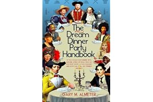 The Official Dream Dinner Party Handbook: If you could have dinner with anyone, living or dead, who do you pick? How do you choose? And how can it all go terribly wrong?