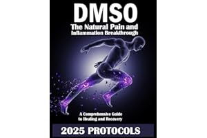 DMSO: The Natural Pain & Inflammation Breakthrough - A Comprehensive Guide to Healing and Recovery: Unlock Potent Relief for 