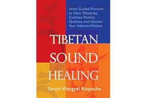 Tibetan Sound Healing: Seven Guided Practices to Clear Obstacles, Cultivate Positive Qualities, and Uncover Your Inherent Wis