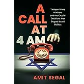 A Call at 4 AM: Thirteen Prime Ministers and the Crucial Decisions that Shaped Israeli Politics