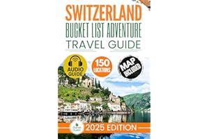 Switzerland Bucket List Adventure Travel Guide: The Experts’ No-Miss Guide to Explore 150 Epic Swiss Adventures and Uncover Stunning Alpine Wonders for Timeless Memories with Interactive Map