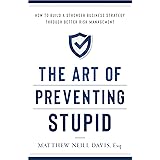 The Art of Preventing Stupid: How to Build a Stronger Business Strategy through Better Risk Management