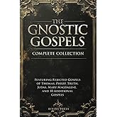 The Gnostic Gospels Complete Collection: Featuring Rejected Gospels of Thomas, Philip, Truth, Judas, Mary Magdalene, and 10 A