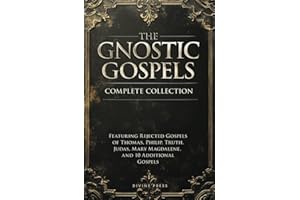The Gnostic Gospels Complete Collection: Featuring Rejected Gospels of Thomas, Philip, Truth, Judas, Mary Magdalene, and 10 A