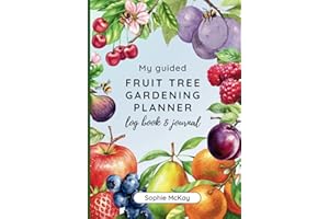 My Guided Fruit Tree Gardening Planner, Log Book and Journal: The Perfect Companion for Cultivating Your Dream Fruit Garden (Sophie McKay's Easy and Effective Gardening Series)