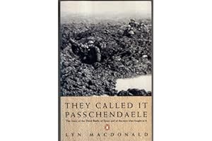 They Called It Passchendaele: The Story Of The Third Battle Of Ypres And Of The Men Who Fought