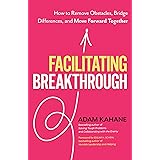Facilitating Breakthrough: How to Remove Obstacles, Bridge Differences, and Move Forward Together