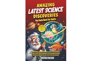 Amazing Latest Science Discoveries. Fun Facts Book for Adults.: Brilliant, mindblowing and downright bizarre new discoveries in Science, Health, History and Nature that are changing our world.