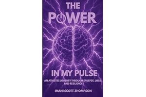 The Power in My Pulse: An Athletes Journey Through Epilepsy, Loss, and Resilience