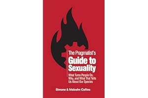 The Pragmatist’s Guide to Sexuality: What Turns People On, Why, and What That Tells Us About Our Species (The Pragmatist's Gu