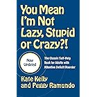 You Mean I'm Not Lazy, Stupid or Crazy?!: The Classic Self-Help Book for Adults with Attention Deficit Disorder (The Classic 