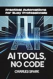 AI Tools, No Code: Practical Automations for Busy