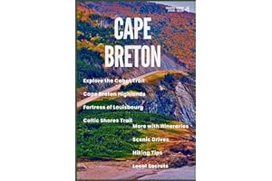 CAPE BRETON TRAVEL GUIDE 2025–2026: Explore the Cabot Trail, Cape Breton Highlands, Fortress of Louisbourg, Celtic Shores Trail & More with Itineraries, Scenic Drives, Hiking Tips & Local Secrets
