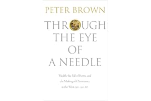Through the Eye of a Needle: Wealth, the Fall of Rome, and the Making of Christianity in the West, 350-550 AD