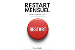RESTART MENSUEL — Comment j'ai repris le contrôle de ma vie en recommençant chaque mois à zéro: La méthode de gestion du temp