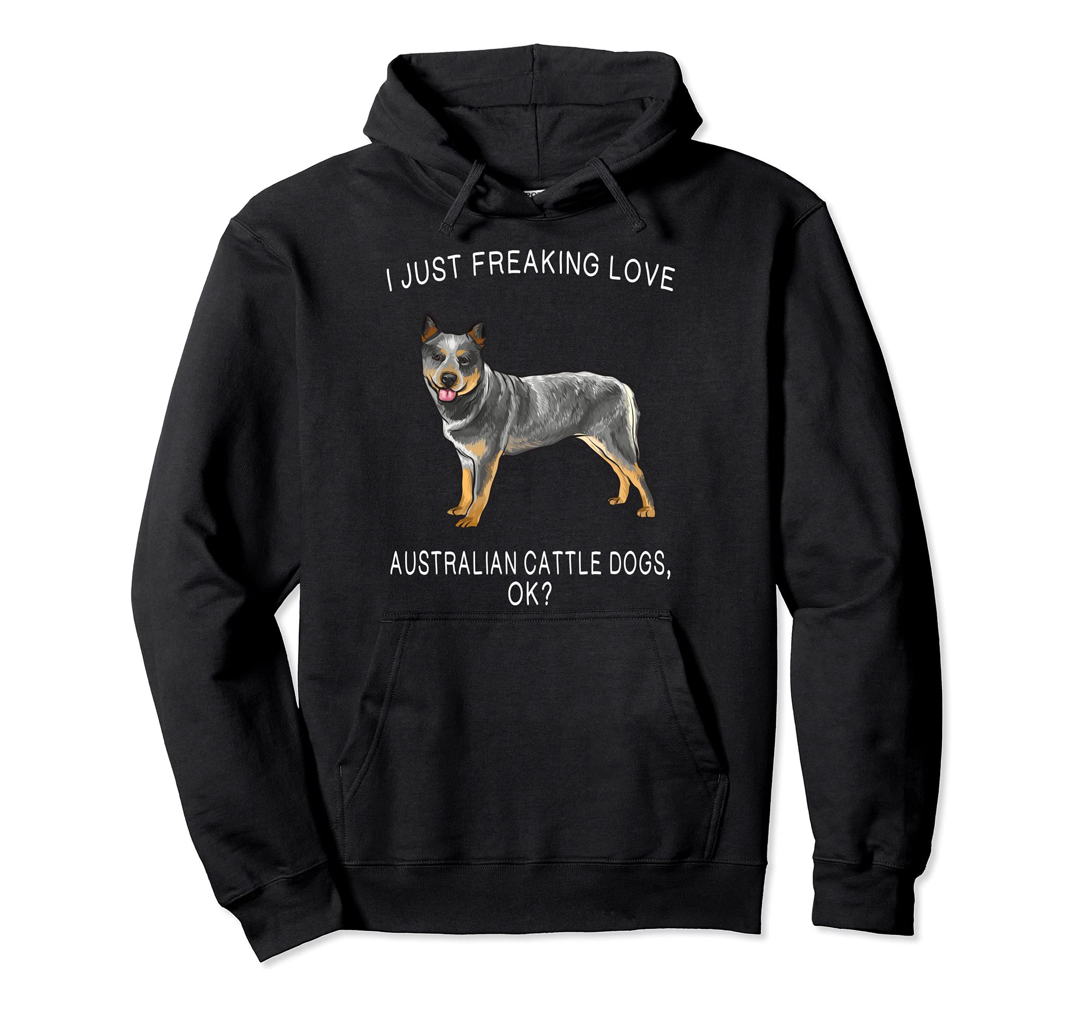 I Just Freaking Love Australian Cattle Dogs Ok? Dog Pullover Hoodie