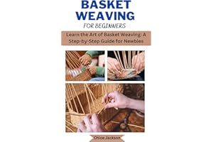Basket weaving for beginners: Learn the Art of Basket Weaving: A Step-by-Step Guide for Newbies