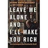Leave Me Alone and I'll Make You Rich: How the Bourgeois Deal Enriched the World