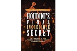 Houdini's Final Incredible Secret: How Houdini Mystified Sherlock Holmes' Creator
