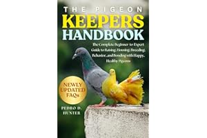 THE PIGEON KEEPERS HANDBOOK: The Complete Beginner-to-Expert Guide to Raising, Housing, Breeding, Behavior, and Bonding with 